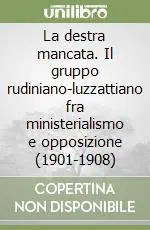Professionale La destra mancata. Il gruppo rudiniano-luzzattiano fra ministerialismo e opposizione (1901-1908)