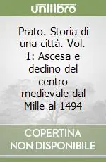 Offerta Prato. Storia di una città. Vol. 1 Ascesa e declino del centro medievale dal Mille al 1494