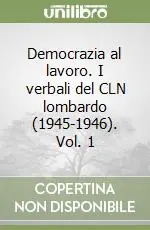 Democrazia al lavoro. I verbali del CLN lombardo (1945-1946). Vol. 1 Compra Online