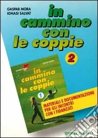 In cammino con le coppie. Vol. 2 Materiali e documentazione per gli incontri con i fidanzati Subito Disponibile