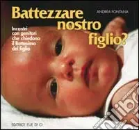 Quantità Limitata Battezzare nostro figlio? Incontri con i genitori che chiedono il battesimo del figlio
