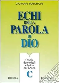 Echi della parola di Dio. Omelie domenicali e festive per l‘anno C Esclusivo