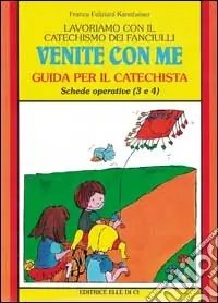 Lavoriamo con il catechismo dei fanciulli «Venite con me». Guida per il catechista alle schede operative 3 e 4 Reso Gratuito