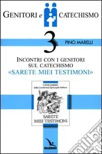Subito Disponibile Genitori e catechismo. Vol. 3 Incontri con i genitori sul catechismo «Sarete miei testimoni»