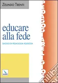 Educare alla fede. Saggio di pedagogia religiosa Novità