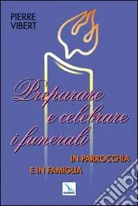 Preparare e celebrare i funerali in parrocchia e in famiglia Spedizione Espresso