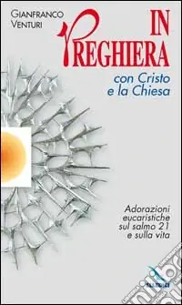 In preghiera con Cristo e la Chiesa. Adorazioni eucaristiche sul salmo 21 e sulla vita Solo Oggi