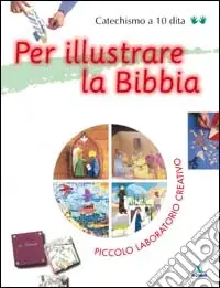 Soddisfatti O Rimborsati Per illustrare la Bibbia. Piccolo laboratorio creativo