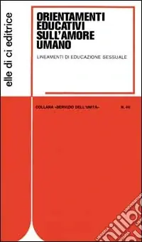 Orientamenti educativi sull‘amore umano. Lineamenti di educazione sessuale Esclusivo