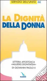 La dignità della donna. Lettera apostolica "Mulieris dignitatem"di Giovanni Paolo II. Subito Disponibile