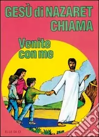 Gesù di Nazaret chiama «Venite con me». Guida per il catechista e genitori. Proposte di lavoro, preghiere e celebrazioni Promozione