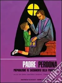 Padre perdona. Testo per il fanciullo. Preparazione al sacramento della penitenza Must-Have