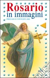 Rosario in immagini. Pregare e contemplare Ordina Subito