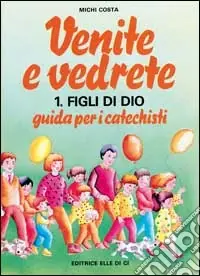 Venite e vedrete. Guida per i catechisti. Vol. 1 Figli di Dio Nuova Collezione