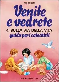 Venite e vedrete. Guida per i catechisti. Vol. 4 Sulla via della vita. Guida per catechisti per un cammino di fede con il catechismo «Venite con me» Promozione Esclusiva
