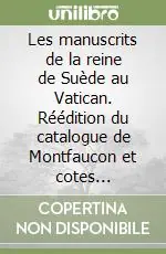 Les manuscrits de la reine de Suède au Vatican. Réédition du catalogue de Montfaucon et cotes actuelles Subito Disponibile