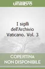 I sigilli dell‘Archivio Vaticano. Vol. 3 Acquista Ora