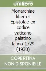 Ultime Pezzi Monarchiae liber et Epistolae ex codice vaticano palatino latino 1729 (1930)
