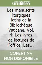 Les manuscrits liturgiques latins de la Bibliothèque Vaticane. Vol. 4 Les livres de lectures de l‘office. Les livres de l‘office du Chapitre. Les livres d‘Heures... Esclusivo