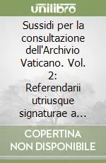 Ultime Pezzi Sussidi per la consultazione dell‘Archivio Vaticano. Vol. 2 Referendarii utriusque signaturae a Martino V ad Clementem IX et praelati signaturae supplicationum a Martino V ad Leonem XIII