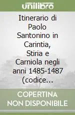 Itinerario di Paolo Santonino in Carintia, Stiria e Carniola negli anni 1485-1487 (codice vaticano latino 3795) Must-Have