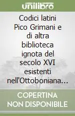 Codici latini Pico Grimani e di altra biblioteca ignota del secolo XVI esistenti nell‘Ottoboniana e i codici greci di Pio di Modena Di Tendenza