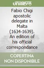 Promo Stagionale Fabio Chigi apostolic delegate in Malta (1634-1639). An edition of his official correspondance