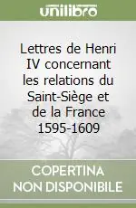 Lettres de Henri IV concernant les relations du Saint-Siège et de la France 1595-1609 Compra Oggi Stesso