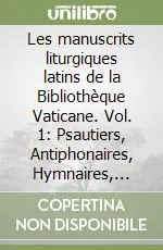 Esclusivo Les manuscrits liturgiques latins de la Bibliothèque Vaticane. Vol. 1 Psautiers, Antiphonaires, Hymnaires, Collectaires, Bréviares