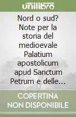Nord o sud? Note per la storia del medioevale Palatium apostolicum apud Sanctum Petrum e delle sue cappelle Reso Gratuito