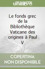 Occasione Imperdibile Le fonds grec de la Bibliothèque Vaticane des origines à Paul V