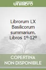 Consegna Rapida Librorum LX Basilicorum summarium. Libros 1º-12º