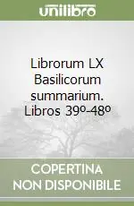 Librorum LX Basilicorum summarium. Libros 39º-48º Esclusivo