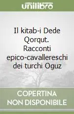 A Buon Prezzo Il kitab-i Dede Qorqut. Racconti epico-cavallereschi dei turchi Oguz