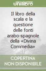 Promozione Esclusiva Il libro della scala e la questione delle fonti arabo-spagnole della «Divina Commedia»