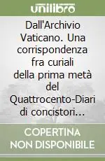 A Buon Prezzo Dall‘Archivio Vaticano. Una corrispondenza fra curiali della prima metà del Quattrocento-Diari di concistori del Pontificato di Adriano VI