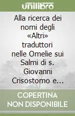 Compra Online Alla ricerca dei nomi degli «Altri» traduttori nelle Omelie sui Salmi di s. Giovanni Crisostomo e variazioni su alcune catene del Salterio