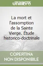 La mort et l‘assomption de la Sainte Vierge. Étude historico-doctrinale Spedito Oggi