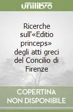 Ricerche sull‘«Editio princeps» degli atti greci del Concilio di Firenze Solo Oggi