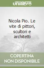 Occasione Imperdibile Nicola Pio. Le vite di pittori, scultori e architetti