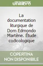 La documentation liturgique de Dom Edmondo Martène. Étude codicologique Direttamente Dal Produttore