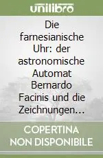 Saldi Die farnesianische Uhr der astronomische Automat Bernardo Facinis und die Zeichnungen Nicolas Anitos in der Vatikanischen Bibliothek