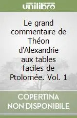 Le grand commentaire de Théon d‘Alexandrie aux tables faciles de Ptolomée. Vol. 1 Subito Disponibile