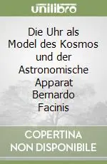 Die Uhr als Model des Kosmos und der Astronomische Apparat Bernardo Facinis Prezzo Ridotto