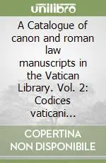 A Catalogue of canon and roman law manuscripts in the Vatican Library. Vol. 2 Codices vaticani latini 2300-2746 Ultime Pezzi