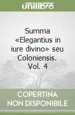 Consegna Rapida Summa «Elegantius in iure divino» seu Coloniensis. Vol. 4