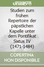 Novità Studien zum frühen Repertoire der päpstlichen Kapelle unter dem Pontifikat Sixtus IV (1471-1484)