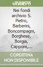 Offerta Nei fondi archivio S. Pietro, Barberini, Boncompagni, Borghese, Borgia, Capponi, Chigi, Ferrajoli, Ottoboni. Vol. 1 Testo e tavole