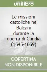 Nuova Collezione Le missioni cattoliche nei Balcani durante la guerra di Candia (1645-1669)