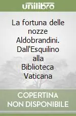 La fortuna delle nozze Aldobrandini. Dall‘Esquilino alla Biblioteca Vaticana Di Tendenza